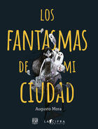 Los fantasmas de mi ciudad - Augusto Mora - Cifra editorial