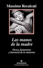 Las manos de la madre - Massimo Recalcati - Anagrama Las manos de la madre - Massimo Recalcati - Anagrama