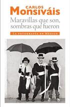 Maravillas que son, sombras que fueron - Carlos Monsiváis - Ediciones Era Maravillas que son, sombras que fueron - Carlos Monsiváis - Ediciones Era