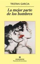 La mejor parte de los hombres - Tristan Garcia - Anagrama La mejor parte de los hombres - Tristan Garcia - Anagrama