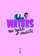 Mis modelos de conducta - John Waters - Caja Negra Editora