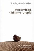 Modernidad nihilismo y utopía - Rubén Jaramillo Vélez - Siglo del Hombre Editories