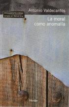 La Moral como anomalía - Antonio Valdecantos - Herder
