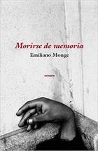 Morirse de memoria - Emiliano Monge - Sexto Piso Morirse de memoria - Emiliano Monge - Sexto Piso