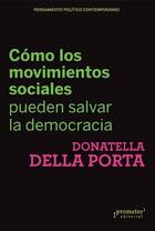 Como los movimientos sociales pueden salvar la democracia - Donatella della Porta - Prometeo Como los movimientos sociales pueden salvar la democracia - Donatella della Porta - Prometeo