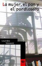 Mujer, el pan y el pordiosero, la - Lourdes Vázquez - Ediciones Eón