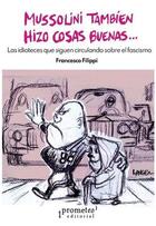 Mussolini también hizo cosas buenas - Francesco Filippi - Prometeo Mussolini también hizo cosas buenas - Francesco Filippi - Prometeo