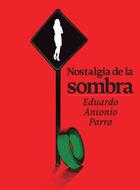 Nostalgia de la sombra - Eduardo Antonio Parra - Ediciones Era