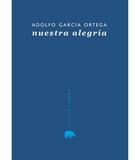 Nuestra Alegria - Adolfo García Ortega - Abada Editores