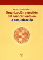 Organización y gestión de conocimiento en la comunicación - Antonio García Jímenez - Trea