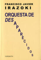 Orquesta de desaparecidos - Francisco Javier Irazoki - Hiperión Orquesta de desaparecidos - Francisco Javier Irazoki - Hiperión