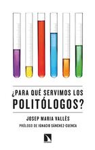 ¿Para qué servimos los politólogos? - Josep María Vallès - Catarata