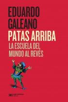 Patas arriba. La escuela del mundo al revés - Eduardo Galeano - Siglo XXI Editores
