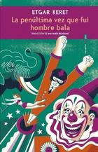 La penúltima vez que fui hombre bala - Etgar Keret - Sexto Piso