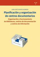 Planificación y organización de centros documentarios - Juan José Fuentes Romero - Trea