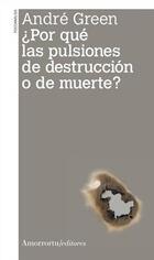 ¿Por qué las pulsiones de destrucción o de muerte? - André Green - Amorrortu
