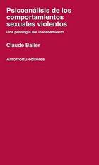 Psicoanálisis de los comportamientos sexuales violentos - Claude Balier - Amorrortu Psicoanálisis de los comportamientos sexuales violentos - Claude Balier - Amorrortu
