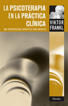 La psicoterapia en la práctica clínica - Viktor E. Frankl - Herder