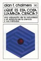 ¿Qué es esa cosa llamada ciencia? - Alain  Chalmers - Siglo XXI Editores