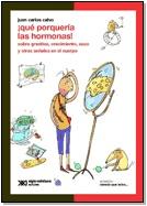 ¡Qué porquería las hormonas! Sobre granitos, crecimiento, sexo y otras señales en el cuerpo - Juan Carlos Calvo - Siglo XXI Editores