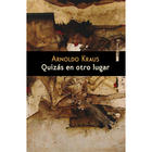Quizás en otro lugar - Arnoldo Kraus - Sexto Piso Quizás en otro lugar - Arnoldo Kraus - Sexto Piso
