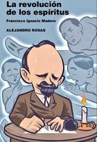 La revolución de los espíritus. Francisco Ignacio Madero - Alejandro Rosas - Turner
