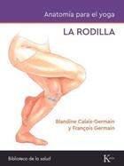 La rodilla. Anatomía para el yoga - Blandine Calais Germain - Kairós La rodilla. Anatomía para el yoga - Blandine Calais Germain - Kairós