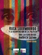 Rosa Luxemburgo y la reinvención de la política - Hernán Ouviña - Bajo Tierra Rosa Luxemburgo y la reinvención de la política - Hernán Ouviña - Bajo Tierra