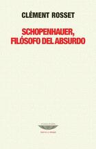 Schopenhauer, filósofo del absurdo - Clément Rosset - Cuenco de plata