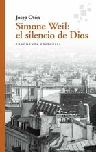 Simone Weil: el silencio de Dios - Josep Otón Catalán - Fragmenta