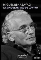 La singularidad de lo vivo - Miguel Benasayag - Prometeo