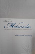 Sobre la Melancolía - Roberto Castro Rodriguez - Otras editoriales Sobre la Melancolía - Roberto Castro Rodriguez - Otras editoriales