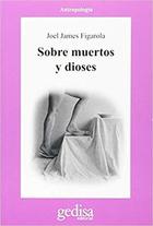 Sobre muertos y dioses - Joel James Figarola - Editorial Gedisa Sobre muertos y dioses - Joel James Figarola - Editorial Gedisa