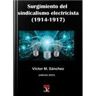 Surgimiento del sindicalismo electricista (1914 - 1917) - Víctor M. Sánchez - Viceversa