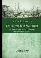 Los talleres de la revolución - Lyman L. Johnson - Prometeo