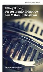 Un seminario didáctico con Milton H. Erickson - Jeffrey K. Zeig - Amorrortu Un seminario didáctico con Milton H. Erickson - Jeffrey K. Zeig - Amorrortu