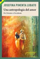Una antropología del amor - Josefina Pimenta Lobato - Prometeo Una antropología del amor - Josefina Pimenta Lobato - Prometeo