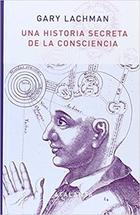 Una historia secreta de la consciencia - Gary Lachman - Atalanta Una historia secreta de la consciencia - Gary Lachman - Atalanta