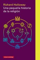 Una pequeña historia de la religión - Richard Holloway - Galaxia Gutenberg Una pequeña historia de la religión - Richard Holloway - Galaxia Gutenberg