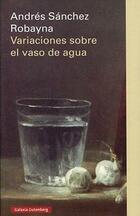 Variaciones sobre el vaso de agua - Andrés Sánchez Robayna - Galaxia Gutenberg