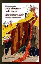Viaje al centro de la Tierra - Diego Manuel Ruiz - Siglo XXI Editores