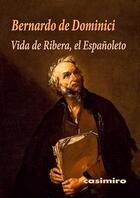 Vida de Ribera, el Españoleto - Bernardo de Dominici - Casimiro Vida de Ribera, el Españoleto - Bernardo de Dominici - Casimiro