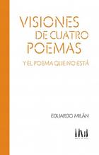 Visiones de cuatro poemas y el poema que no está - Eduardo Milán - Mangos de hacha