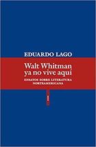 Walt Whitman ya no vive aquí - Eduardo Lago - Sexto Piso