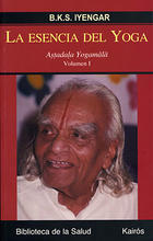 La esencia del yoga. Volumen I - B.K.S. Iyengar - Kairós La esencia del yoga. Volumen I - B.K.S. Iyengar - Kairós